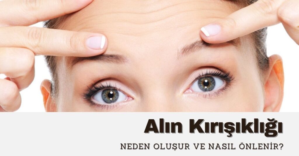Alın Kırışıklığı: Neden Oluşur ve Nasıl Önlenir?