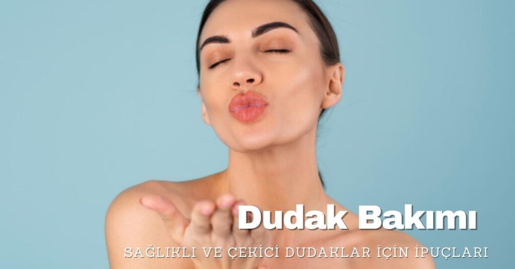Dudak Bakımı Önemi: Sağlıklı ve Çekici Dudaklar İçin İpuçları