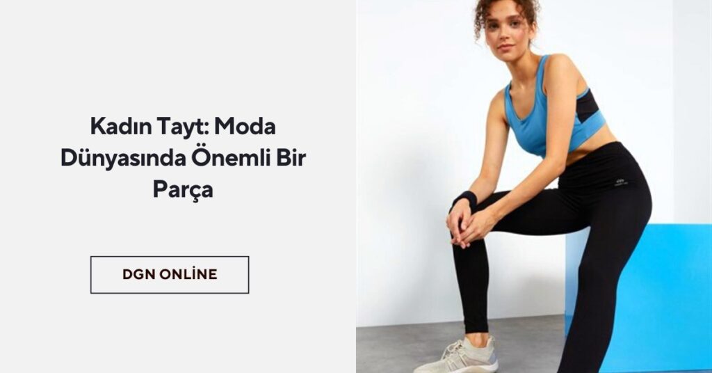 Kadın Tayt: Moda Dünyasında Önemli Bir Parça