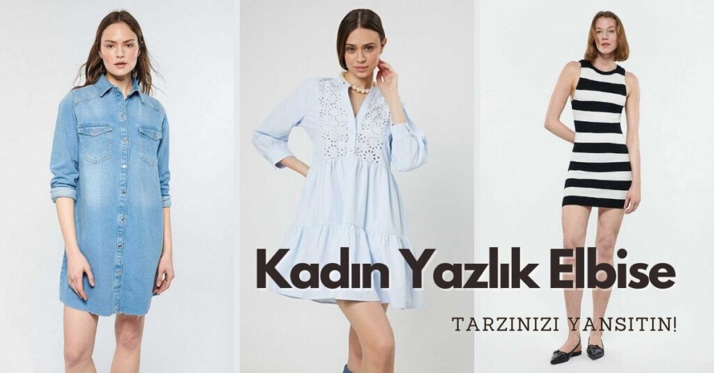 Yazın Tarzınızı Yansıtan Kadın Yazlık Elbise