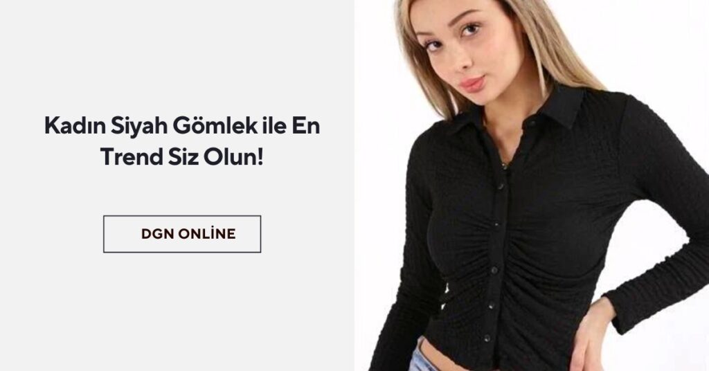 Kadın Siyah Gömlek Şimdi Çok Trend!
