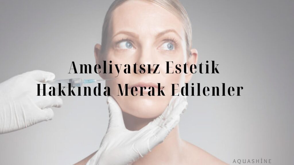 Ameliyatsız Estetik Hakkında Merak Edilenler