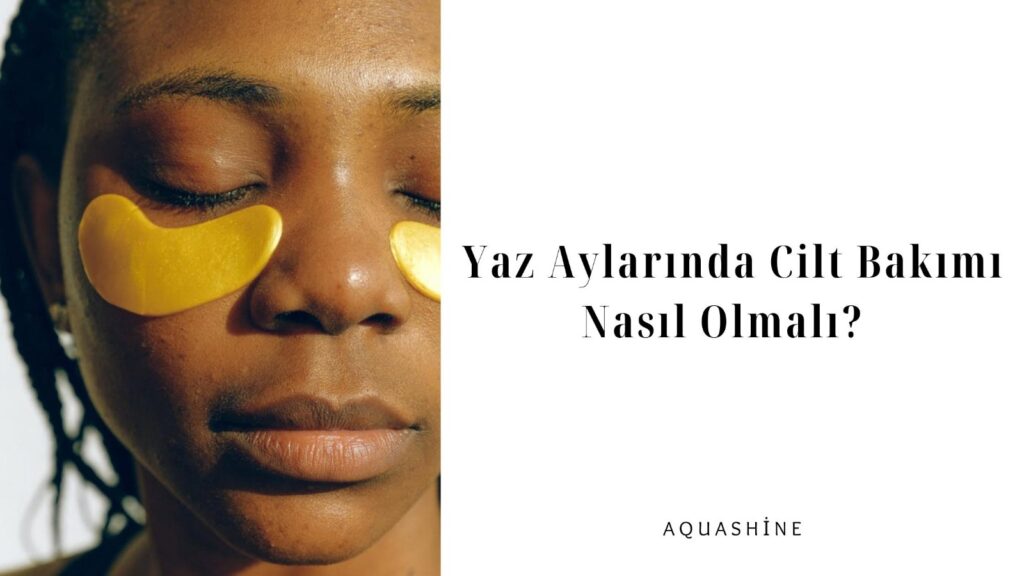 Cilt Bakımı Yaz Aylarında Nasıl Olmalı?
