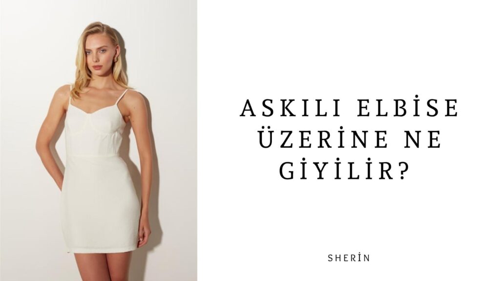 Askılı Elbise Üzerine Ne Giyilir?