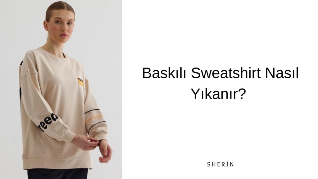 Baskılı Sweatshirt Nasıl Yıkanır?