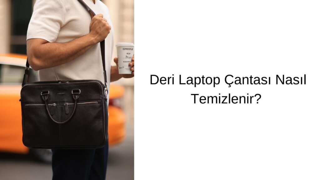 Deri Laptop Çantası Nasıl Temizlenir?