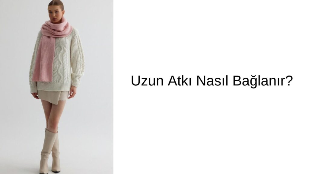 Uzun Atkı Nasıl Bağlanır?
